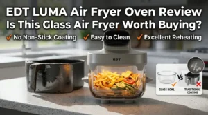 EDT LUMA Air Fryer Oven review showing a glass bowl air fryer with crispy fries and snacks in a modern kitchen.